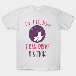 Of Course I Can Drive A Stick Witch Funny Halloween - Stick Witch Funny Halloween T-Shirt